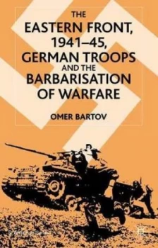 Image of The Eastern Front 1941-45 German Troops and the Barbarisation of Warfare by O. Bartov Paperback