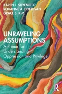 Image of Unraveling Assumptions : A Primer for Understanding Oppression and Privilege