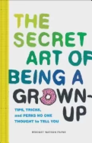 Image of secret art of being a grown up tips tricks and perks no one thought to tell