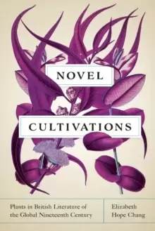 Image of Novel Cultivations : Plants in British Literature of the Global Nineteenth Century