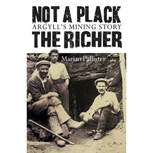 Image of Not a Plack the Richer Argyll's Mining Story Paperback / softback 2018