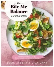 Image of The Bite Me Balance Cookbook : Wholesome Daily Eats & Delectable Occasional Treats