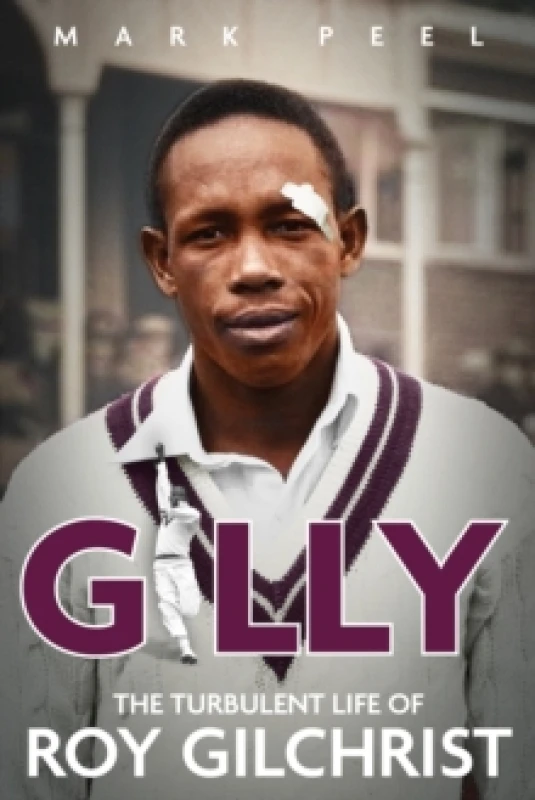 Image of Gilly : The Turbulent Life of Roy Gilchrist Hardback