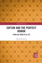 Image of Sufism and the Perfect Human From Ibn 'Arabī to al-Jīlī