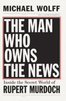 Image of The Man Who Owns the News by Michael Wolff Hardback
