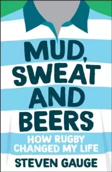 Image of Mud, Sweat and Beers : How Rugby Changed My Life