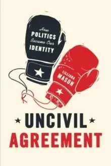 Image of Uncivil Agreement : How Politics Became Our Identity