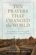 Image of ten prayers that changed the world extraordinary stories of faith that shap