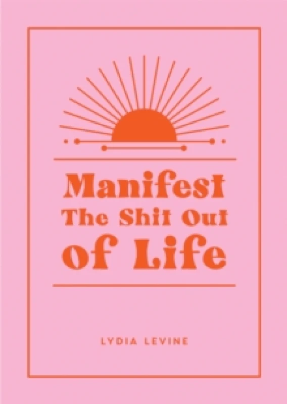 Image of Manifest the Shit Out of Life : All the Tips, Tricks and Techniques You Need to Manifest Your Dream Life Hardback