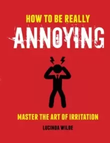 Image of How to Be Really Annoying : Master the Art of Aggravation