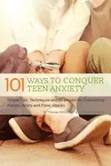 Image of 101 ways to conquer teen anxiety simple tips techniques and strategies for