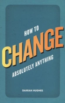 Image of How to Change Absolutely Anything by Damian Hughes Paperback