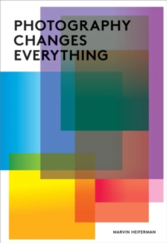 Image of Photography Changes Everything by Marvin Heiferman Paperback
