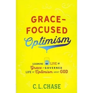 Image of Grace-Focused Optimism: Learning to Live the Grace-Governed Life of Optimism About God by C. L. Chase (Paperback, 2017)