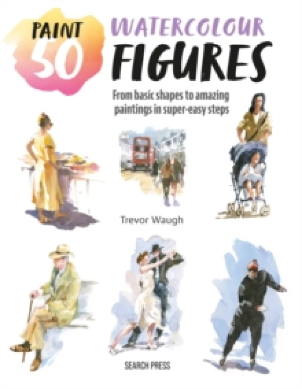 Image of Paint 50: Watercolour Figures : From Basic Shapes to Amazing Paintings in Super-Easy Steps Paperback / softback