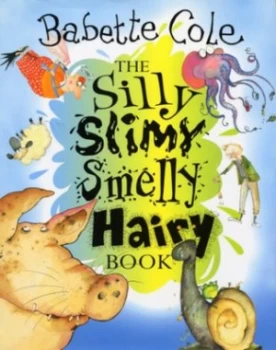 Image of The Silly Slimy Smelly Hairy Book by Babette Cole Hardback