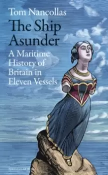 Image of The Ship Asunder : A Maritime History of Britain in Eleven Vessels