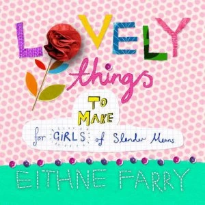 Image of Lovely Things to Make for Girls of Slender Means by Eithne Farry Hardback