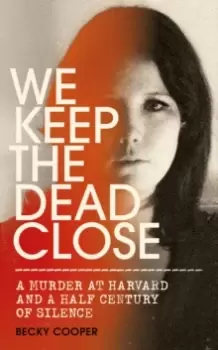 Image of We Keep the Dead Close : A Murder at Harvard and a Half Century of Silence