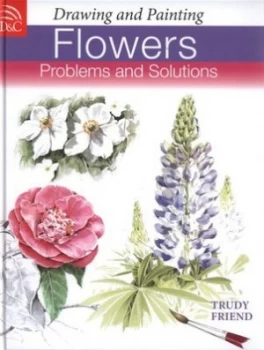 Image of Drawing and Painting Flowers by Trudy Friend Hardback