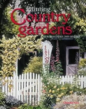 Image of Painting Country Gardens in Watercolour Pen and Ink by Claudia Nice Hardback