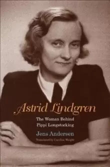 Image of Astrid Lindgren : The Woman Behind Pippi Longstocking