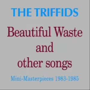 image of Beautiful Waste and Other Songs Mini-masterpieces 1983-1985 by The Triffids CD Album