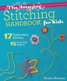 Image of The Amazing Stitching Handbook for Kids : 17 Embroidery Stitches * 15 Fun & Easy Projects