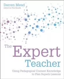 Image of The Expert Teacher : Using pedagogical content knowledge to plan superb lessons