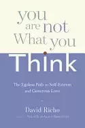 Image of you are not what you think the egoless path to self esteem and generous lov