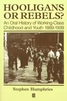 Image of Hooligans and Rebels? An Oral History of Working-Class Childood and Youth 1889 - 1939