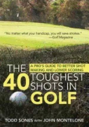 Image of 40 toughest shots in golf a pros guide to better shot making and lower scor