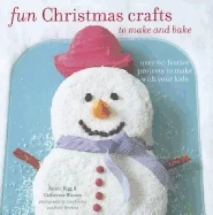 Image of fun christmas crafts to make and bake over 60 festive projects to make with