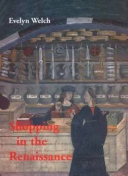 Image of Shopping in the Renaissance by Evelyn S. Welch Hardback