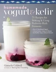 Image of Homemade Yogurt and Kefir: 71 Recipes for Making & Using Probiotic-Rich Ferments