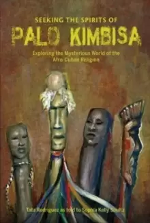 Image of Seeking the Spirits of Palo Kimbisa: Exploring the Mysterious World of the Afro-Cuban Religion