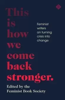 Image of This Is How We Come Back Stronger : Feminist Writers On Turning Crisis Into Change