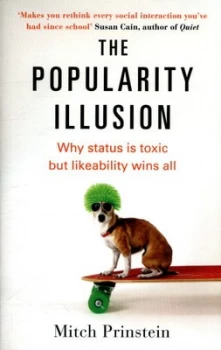 Image of The Popularity Illusion Why status is toxic but likeability wins all Paperback / softback 2018