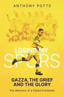 Image of Losing My Spurs : Gazza, the Grief and the Glory; the Memoirs of a Failed Footballer