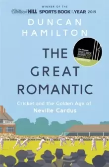 Image of The Great Romantic : Cricket and the golden age of Neville Cardus - Winner of the William Hill Sports Book of the Year
