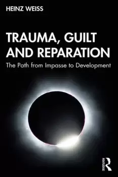 Image of Trauma Guilt and ReparationThe Path from Impasse to Development