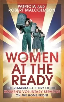 Image of Women at the Ready : The Remarkable Story of the Womens Voluntary Services on the Home Front