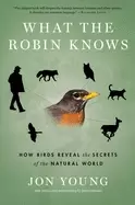 Image of what the robin knows how birds reveal the secrets of the natural world