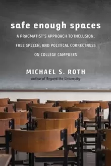 Image of Safe Enough Spaces : A Pragmatist's Approach to Inclusion, Free Speech, and Political Correctness on College Campuses