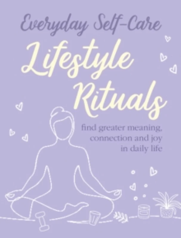 Image of Everyday Self-care: Lifestyle Rituals : Find Greater Meaning, Connection, and Joy in Daily Life Hardback