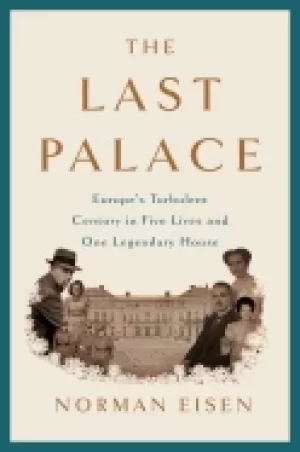 Image of last palace europes turbulent century in five lives and one legendary house