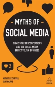 Image of Myths of Social Media : Dismiss the Misconceptions and Use Social Media Effectively in Business