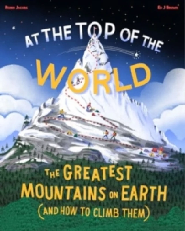 Image of At The Top of the World : The Greatest Mountains on Earth (and how to climb them) Hardback