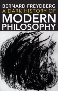 Image of A dark history of modern philosophy by Bernard Freydberg