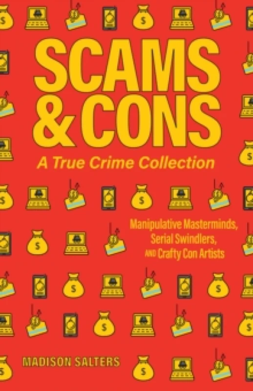 Image of Scams And Cons : Manipulative Masterminds, Serial Swindlers, and Crafty Con Artists Paperback / softback